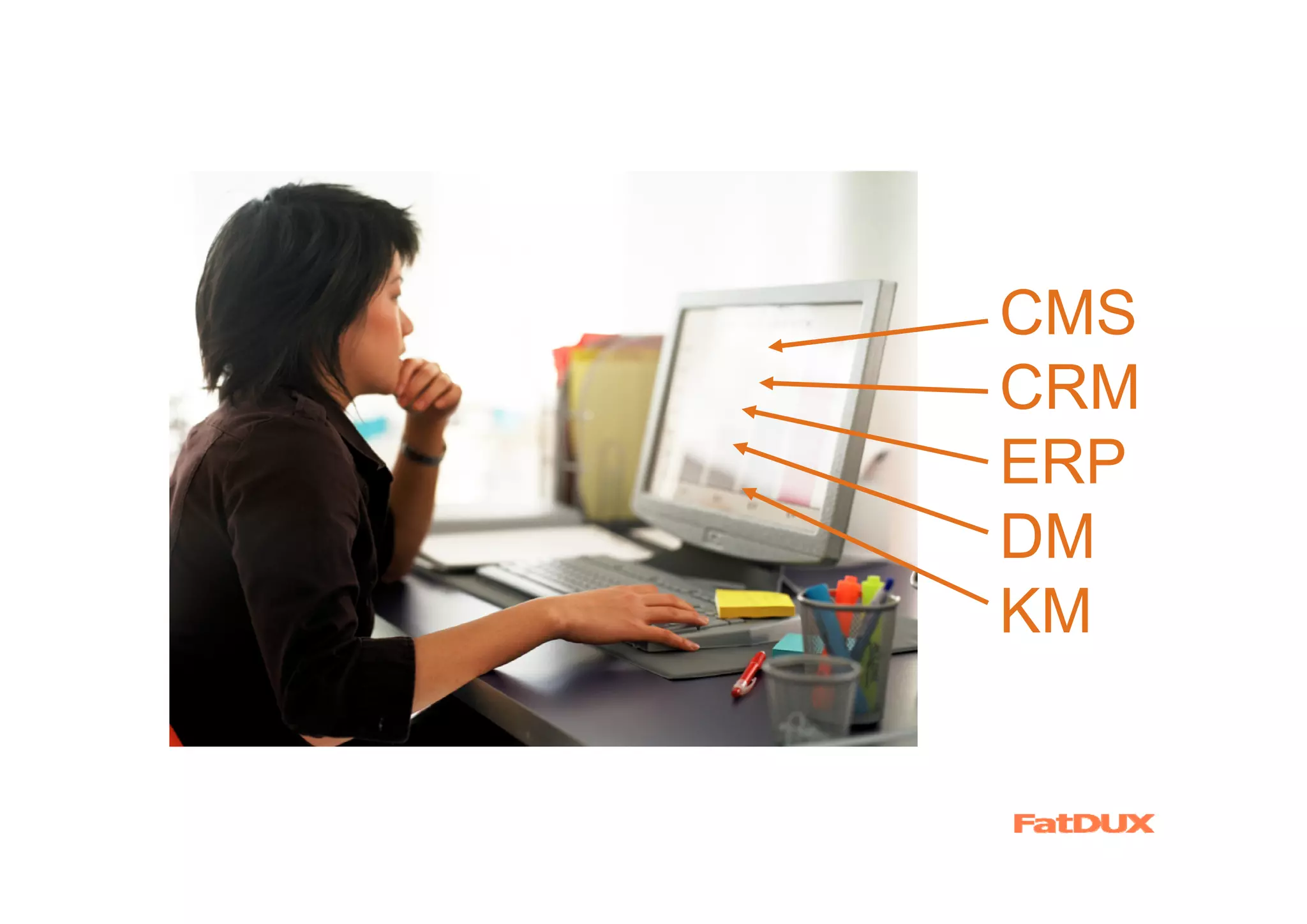 CMS
CRM
ERP
DM
KM
 