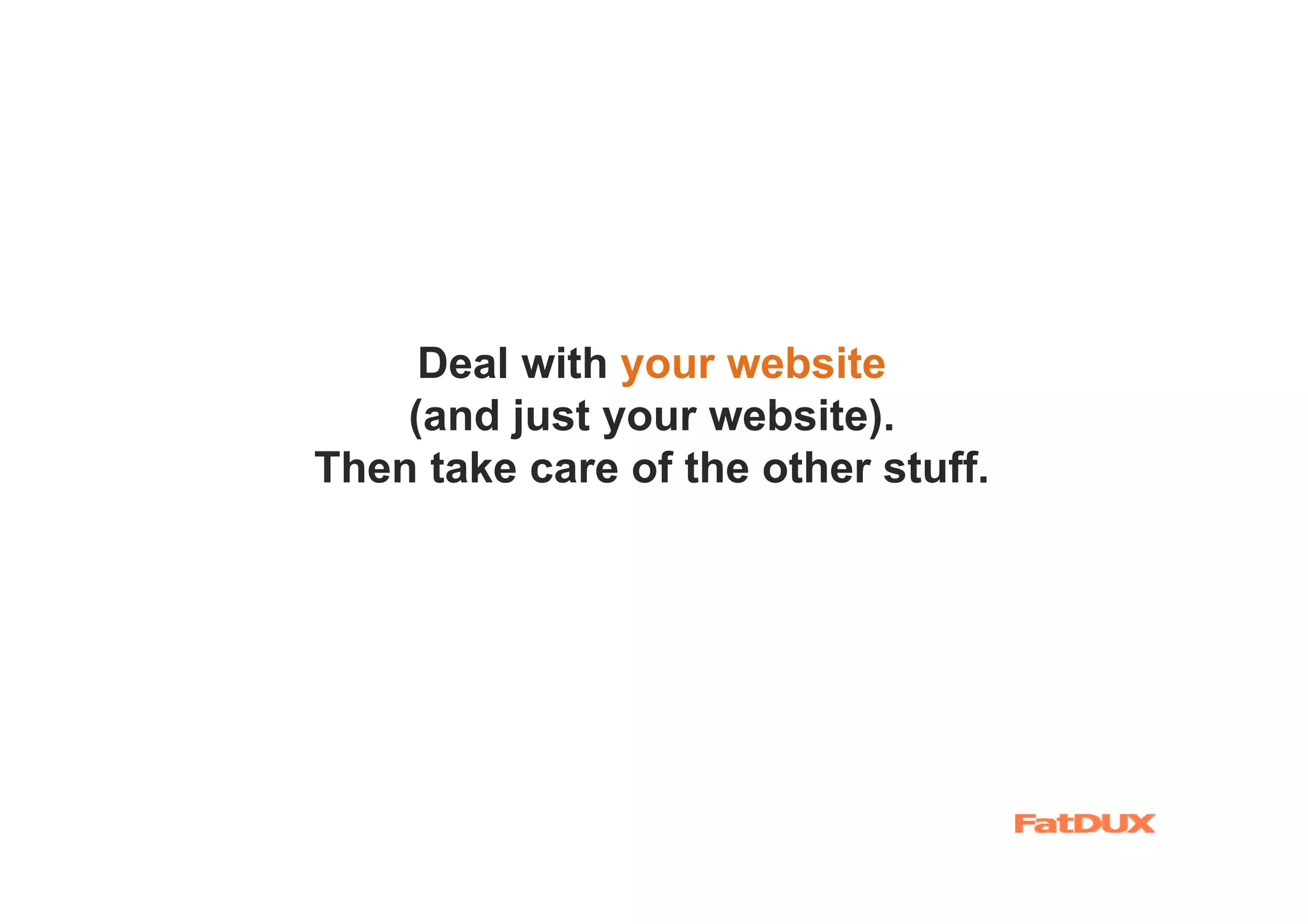 Deal with your website
    (and just your website).
Then take care of the other stuff.
 