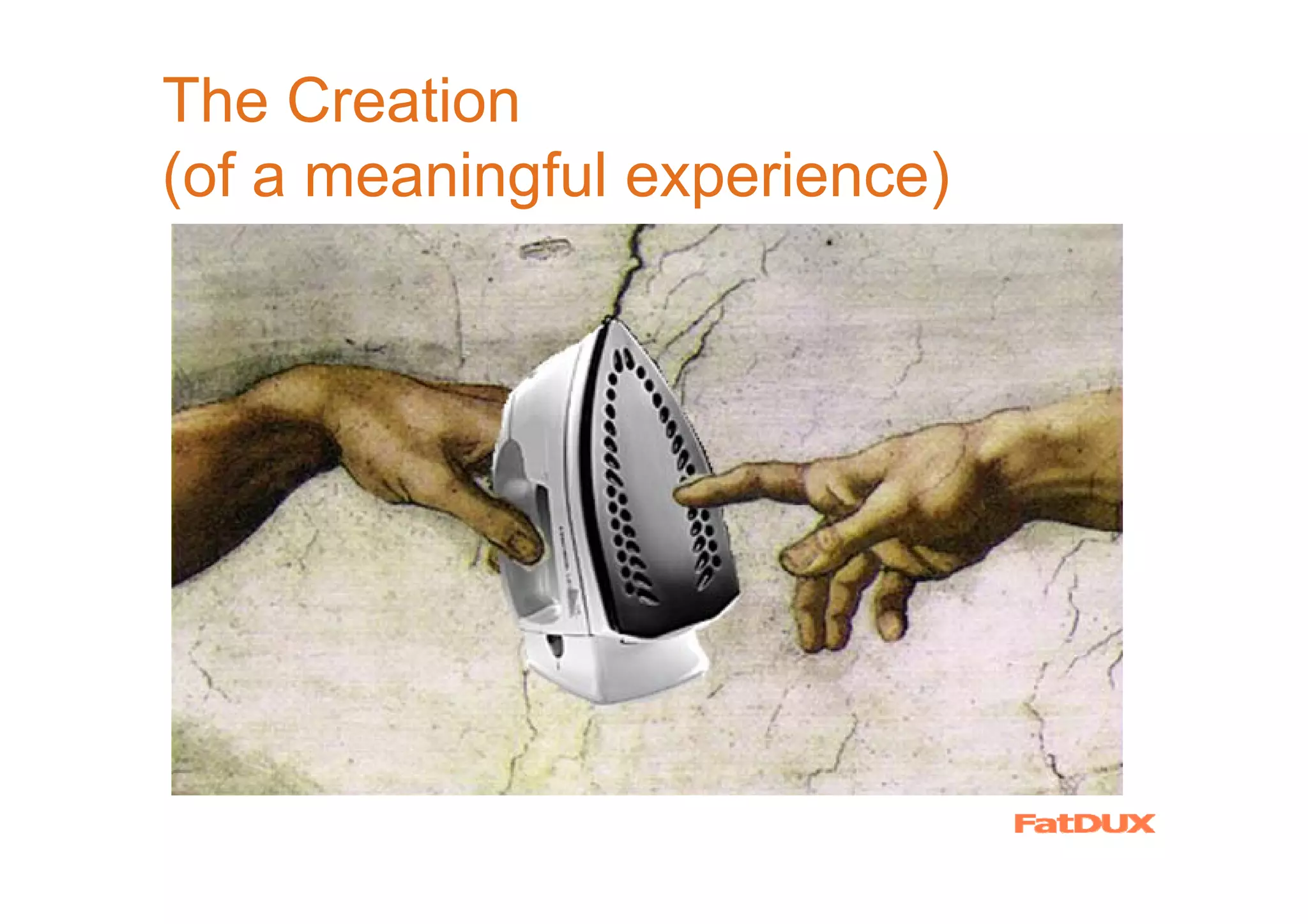 The Creation
(of a meaningful experience)
 