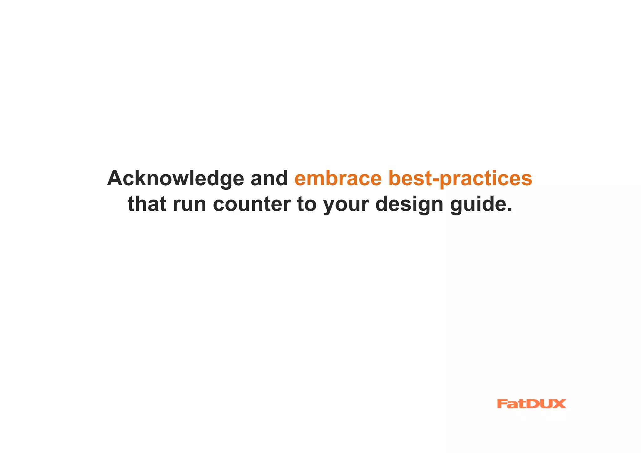 Acknowledge and embrace best-practices
 that run counter to your design guide.
 