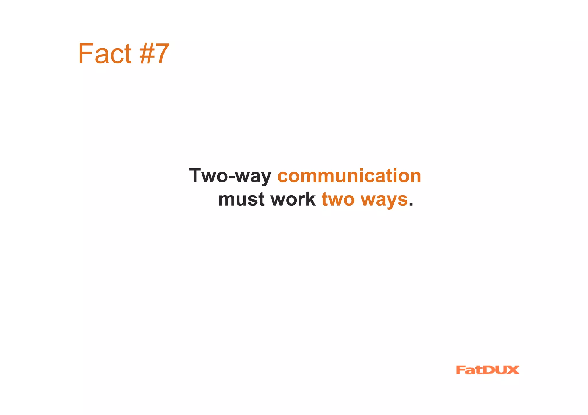 Fact #7



          Two-way communication
            must work two ways.
 