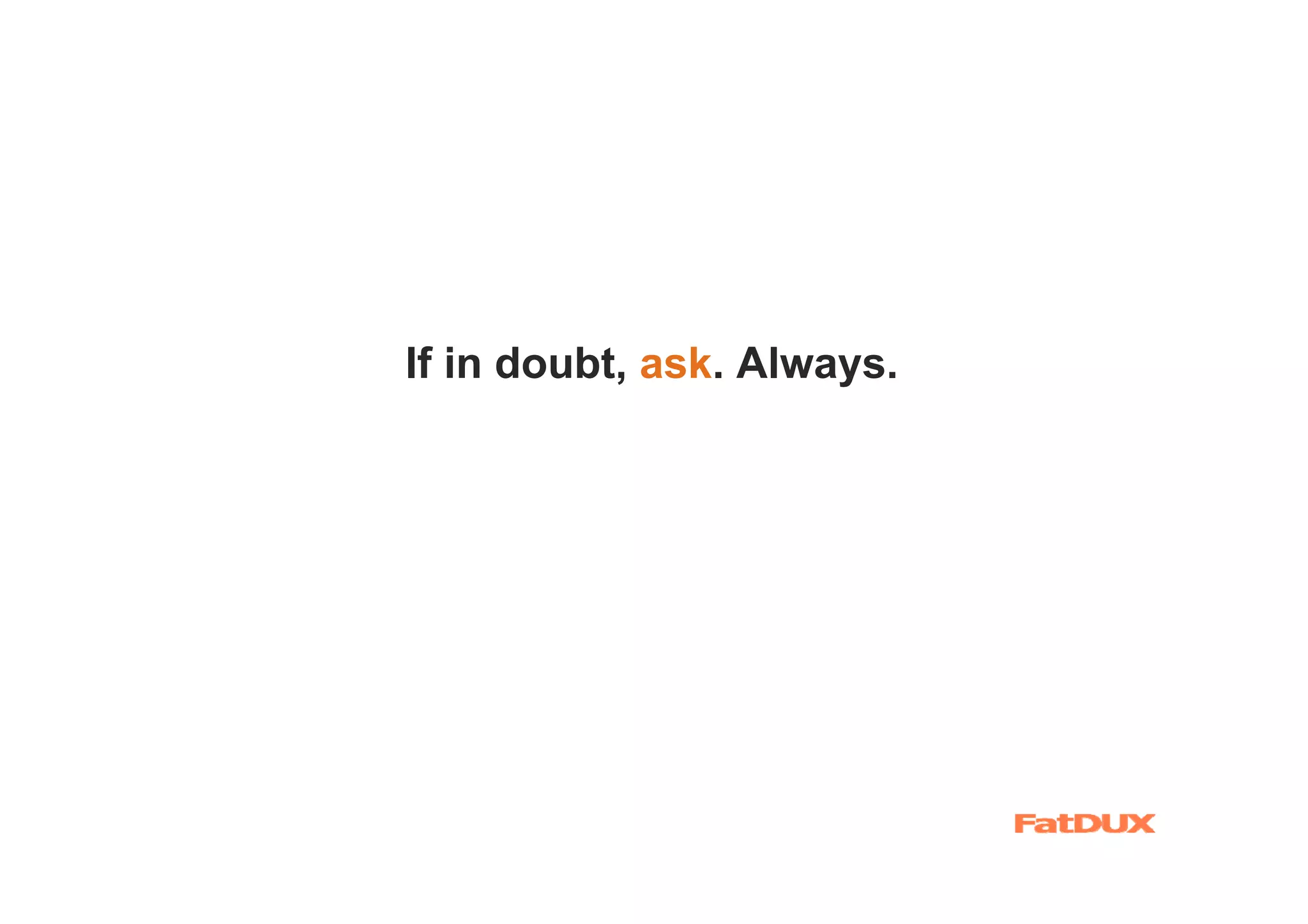 If in doubt, ask. Always.
 