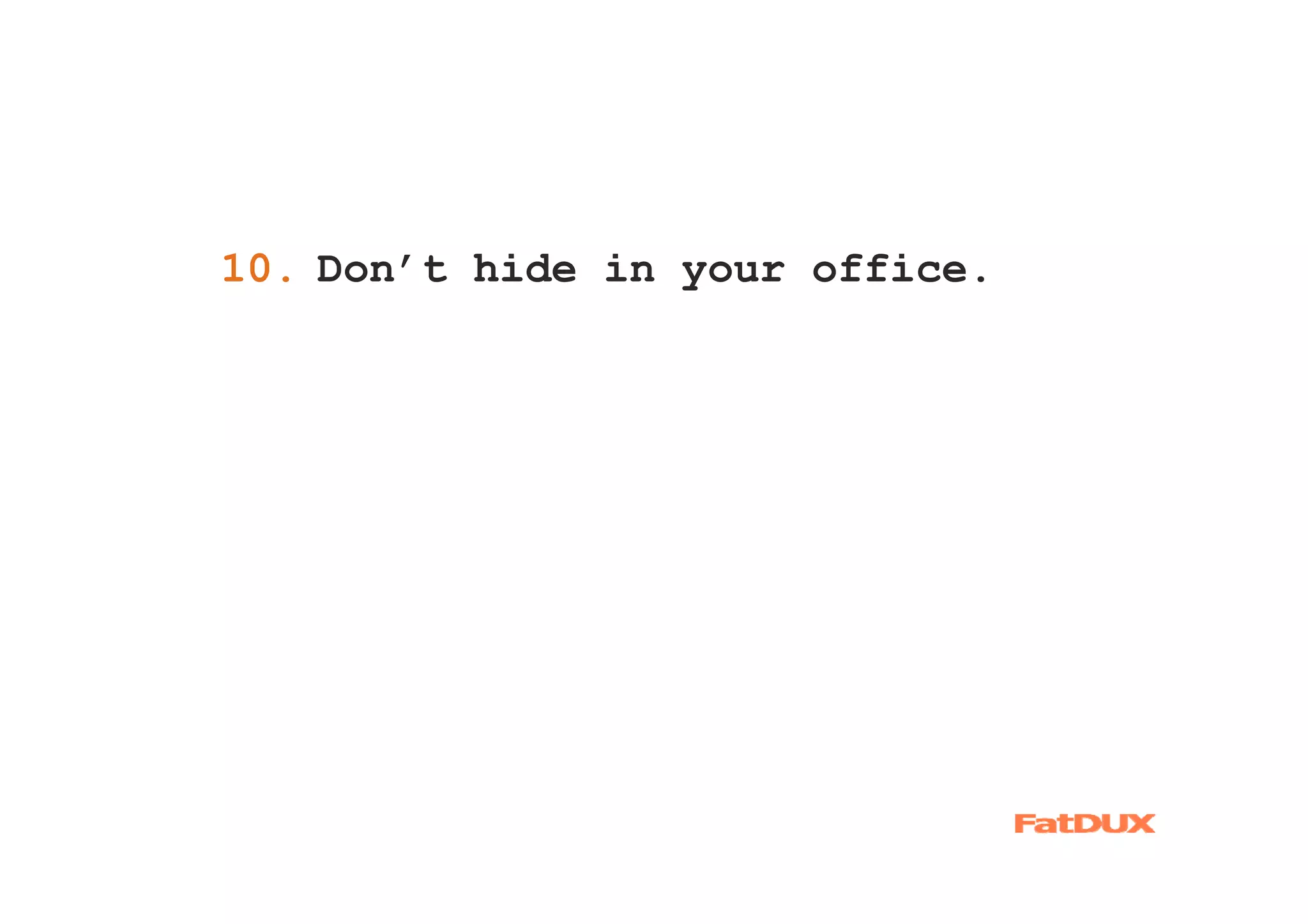 10. Don’t hide in your office.
 1.
 
