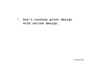 1. Don’t confuse print design
with online design.
7.
 