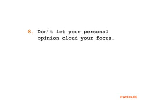 1. Don’t let your personal
opinion cloud your focus.
8.
 