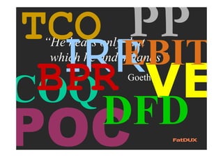 “He hears only that
which he understands”
IRRGoethe
TCO PP
DFD
COQBPR
EBIT
 