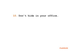 1. Don’t hide in your office.10.
 