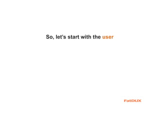 So, let’s start with the user
 
