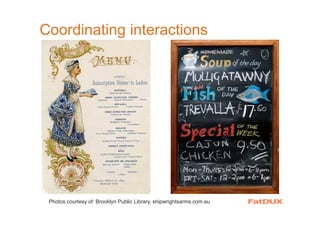 Coordinating interactions
Photos courtesy of: Brooklyn Public Library, shipwrightsarms.com.au
 