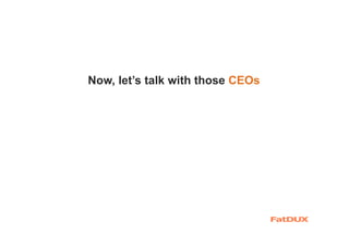 Now, let’s talk with those CEOs
 
