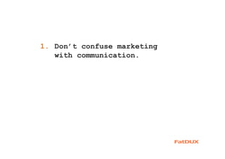 1. Don’t confuse marketing
with communication.
1.
 