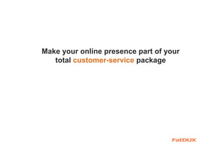 Make your online presence part of your
total customer-service package
 