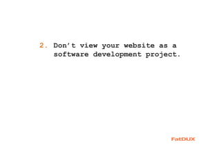 1. Don’t view your website as a
software development project.
2.
 