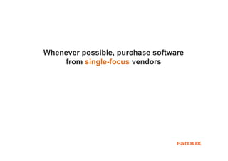 Whenever possible, purchase software
from single-focus vendors
 