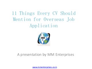 11 Things Every CV Should
Mention for Overseas Job
Application

A presentation by MM Enterprises
www.mmenterprises.co.in

 