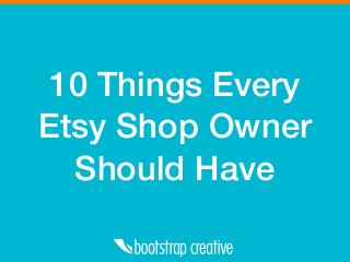 10 Things Every
Etsy Shop Owner
Should Have
 
