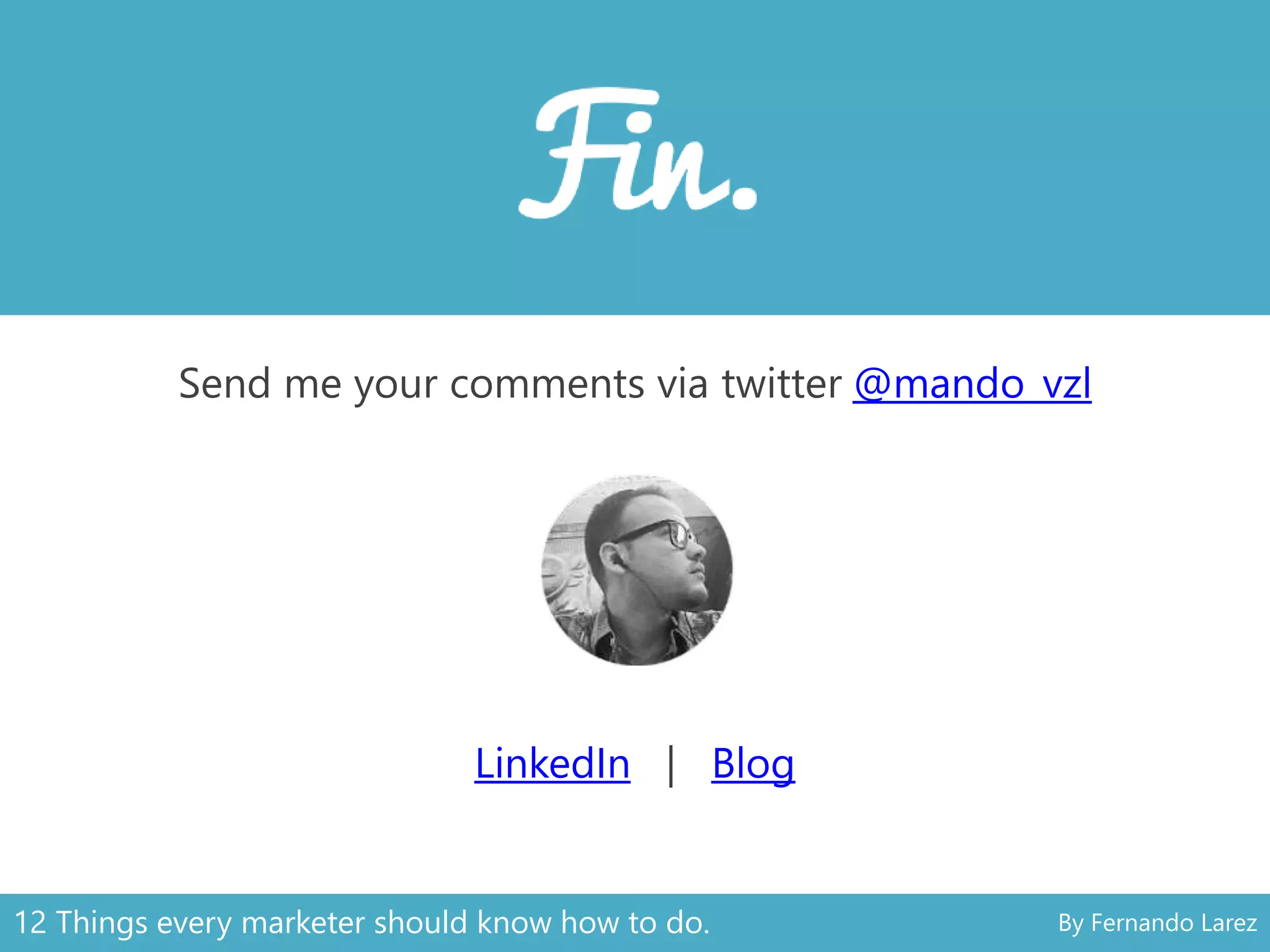 Send me your comments via twitter @mando_vzl
LinkedIn | Blog
12 Things every marketer should know how to do. By Fernando Larez
 