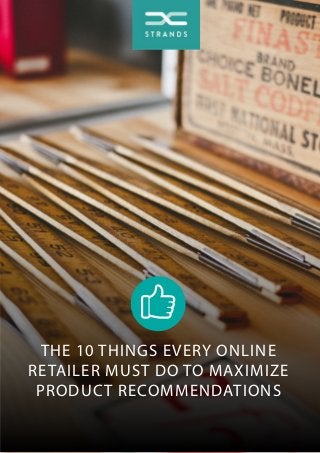 THE 10 THINGS EVERY ONLINE
RETAILER MUST DO TO MAXIMIZE
PRODUCT RECOMMENDATIONS
 