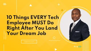 10 Things EVERY Tech
Employee MUST Do
Right After You Land
Your Dream Job
Coach Fru Louis
Tech|Career|
Inspiration
 