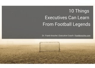 10 Things Executives Can Learn From Football Legends | Dr. Frank Knoche | Executive Coach