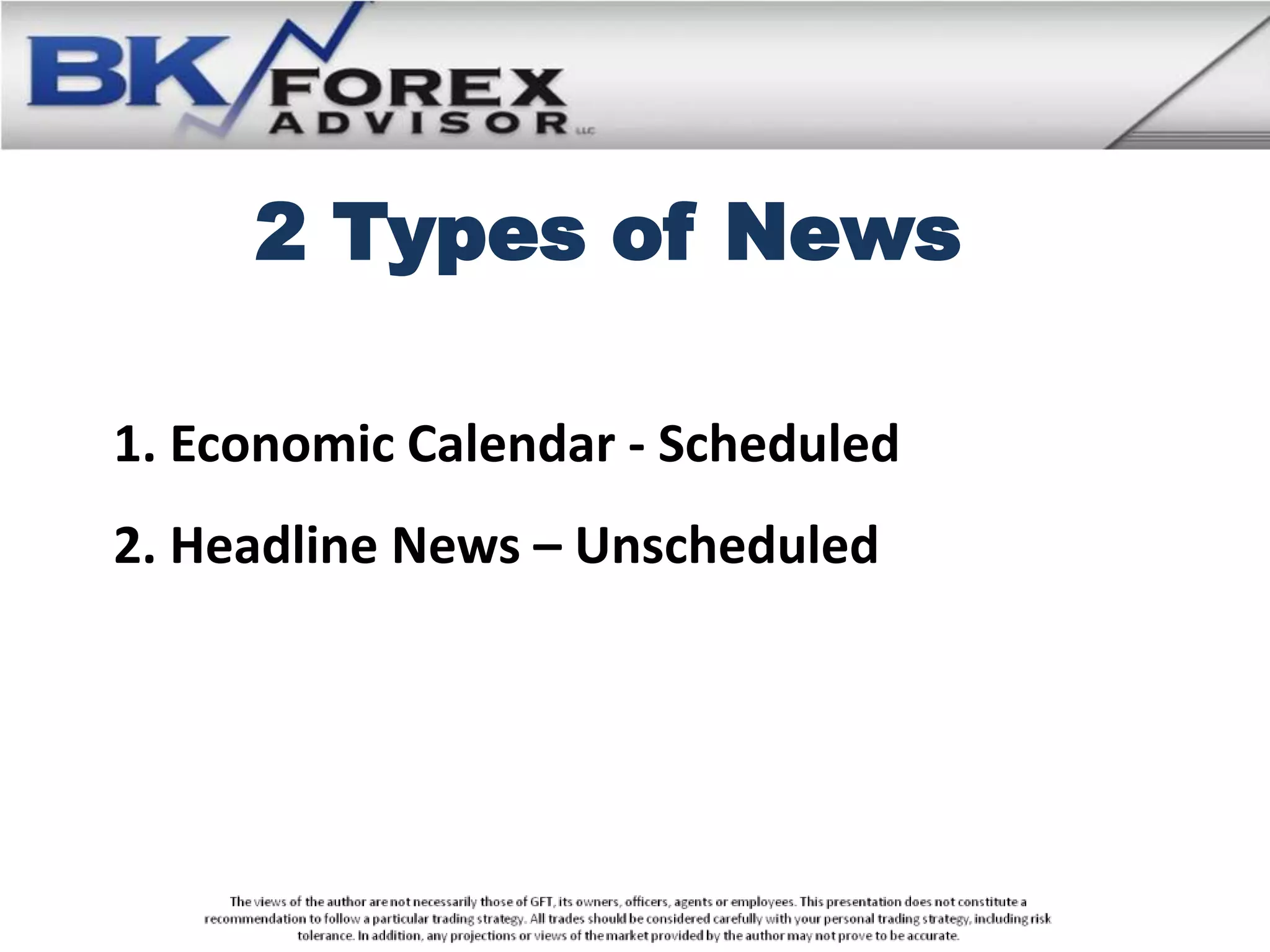 2 Types of News

1. Economic Calendar - Scheduled
2. Headline News – Unscheduled
 