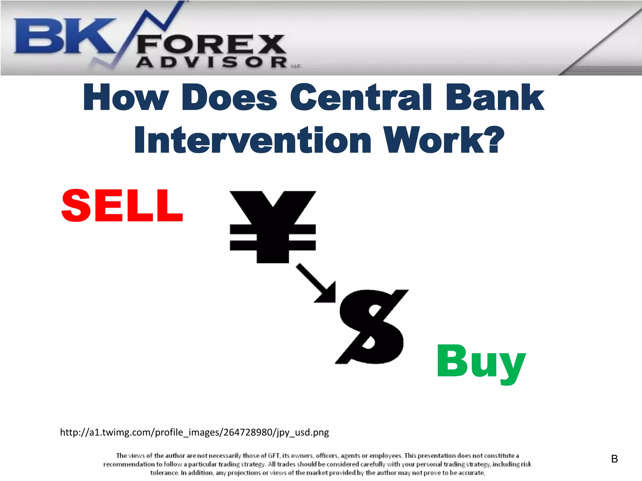 How Does Central Bank
      Intervention Work?
SELL


                                                           Buy
http://a1.twimg.com/profile_images/264728980/jpy_usd.png

                                                                 B
 