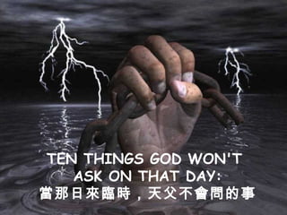 TEN THINGS GOD WON'T  ASK ON THAT DAY: 當那日來臨時，天父不會問的事 
