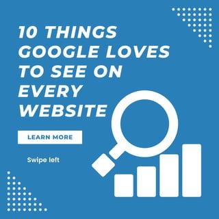 Swipe left
10 THINGS
GOOGLE LOVES
TO SEE ON
EVERY
WEBSITE
LEARN MORE
 