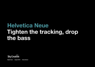 Helvetica Neue
Tighten the tracking, drop
the bass


Digital team | August 2012 | Andy Dobson
 