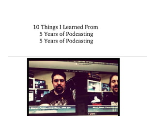 10 Things I Learned From    5 Years of Podcasting 5 Years of Podcasting 