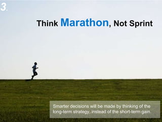 © 2013 SAP AG. All rights reserved. 5
Think Marathon, Not Sprint
Smarter decisions will be made by thinking of the
long-term strategy, instead of the short-term gain.
3.
 
