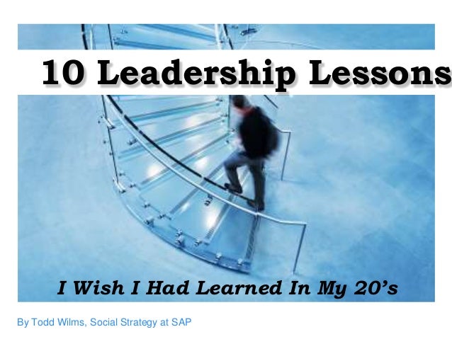 10 Leadership Lessons        I Wish I Had Learned In My 20’sBy Todd Wilms, Social Strategy at SAP 