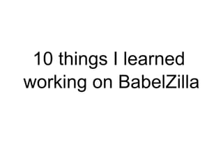 10 things I learned  working on BabelZilla 