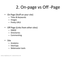 2. On-page vs Off -Page<br />www.craigbailey.net | www.xenseo.net <br />On Page (Stuff on your site)<br />Titles & Keyword...