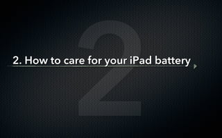2
2. How to care for your iPad battery
 