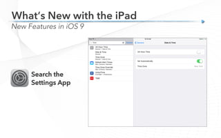 Search the
Settings App
What’s New with the iPad
New Features in iOS 9
 