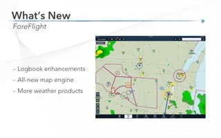 ForeFlight
What’s New
-  Logbook enhancements
-  All-new map engine
-  More weather products
 