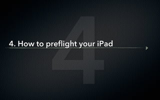 4
4. How to preﬂight your iPad
 