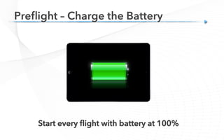 Start every ﬂight with battery at 100%
Preﬂight – Charge the Battery
 