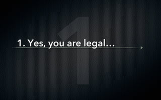 1 
1. Yes, you are legal…
 