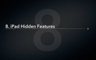 8
8. iPad Hidden Features
 