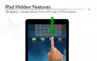 Widgets – swipe down from the top of the screen
iPad Hidden Features
 
