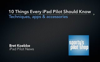 Bret Koebbe
iPad Pilot News

10 Things Every iPad Pilot Should Know
Techniques, apps & accessories
 