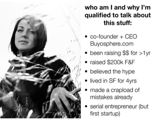 who am I and why I’m
qualiﬁed to talk about
      this stuff:

• co-founder + CEO
  Buyosphere.com
• been raising $$ for >...