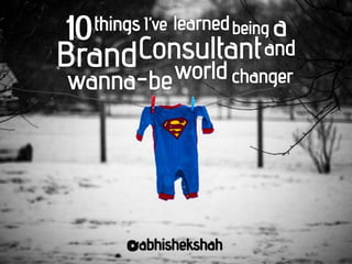 10 things i’ve learned being a Brand Consultant and wanna be world changer