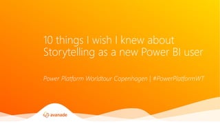 Power Platform Worldtour Copenhagen | #PowerPlatformWT
10 things I wish I knew about
Storytelling as a new Power BI user
 