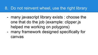 8. Do not reinvent wheel, use the right library
- many javascript library exists : choose the
one that do the job (example...