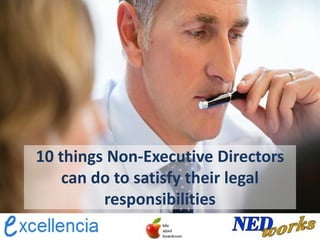 10 things Non-Executive Directors
can do to satisfy their legal
responsibilities
 