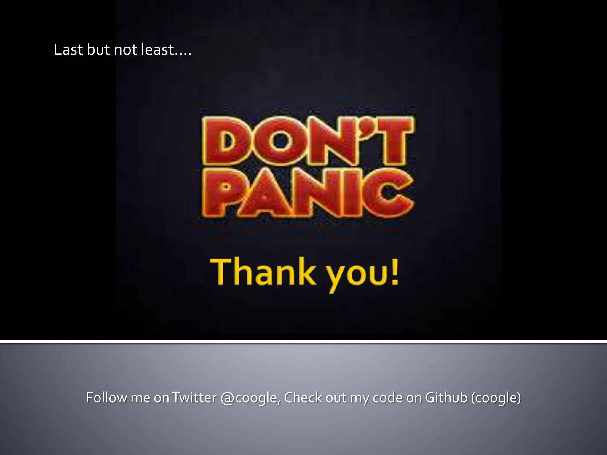 Last but not least…. 
Follow me on Twitter @coogle, Check out my code on Github (coogle) 
