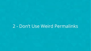 CONFIDENTIAL
2 - Don’t Use Weird Permalinks
 